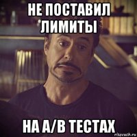 не поставил лимиты на a/b тестах