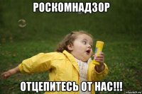 роскомнадзор отцепитесь от нас!!!