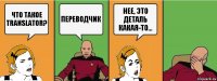 Что такое translator? Переводчик Нее, это деталь какая-то...