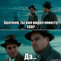 Братюня, ты уже видел невесту EGO? Да...