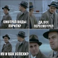 смотрел воды пурити? да, все пересмотрел ну и как успехи? 