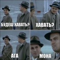 будеш хавать? хавать? ага мона