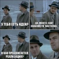 У тебя есть идеи? Да, много: сайт знакомств, настолка... и как продвигается реализация? 