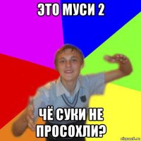 это муси 2 чё суки не просохли?