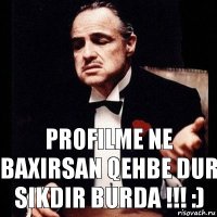 profilme ne baxirsan Qehbe dur sikdir burda !!! :)