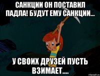 санкции он поставил падла! будут ему санкции... у своих друзей пусть взимает....