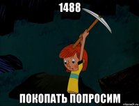 1488 покопать попросим