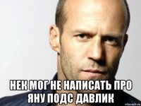  нек мог не написать про яну подс давлик