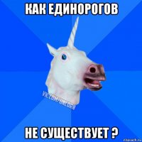 как единорогов не существует ?