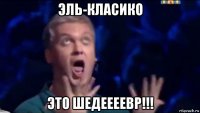 эль-класико это шедеееевр!!!