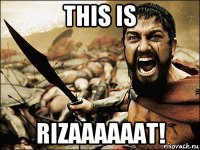 this is rizaaaaaat!