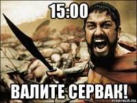 15:00 валите сервак!