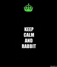 Keep
calm
and
rabbit