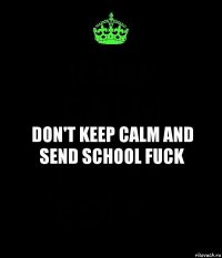Don't Keep calm and send school fuck