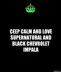 Ceep calm and love supernatural and black chevrolet impala