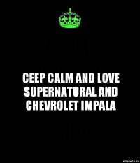Ceep calm and love supernatural and chevrolet impala