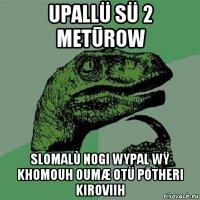 upallü sü 2 metūrow slomalù nogi wypal wÿ khomouh oumæ otü pōtheri kiroviih