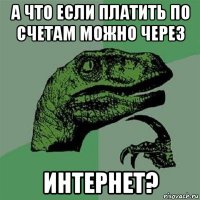 а что если платить по счетам можно через интернет?