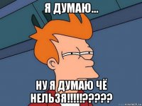 я думаю… ну я думаю чё нельзя!!!!!?????