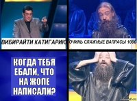 когда тебя ебали, что на жопе написали?