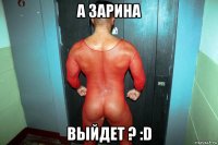 а зарина выйдет ? :d