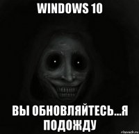 windows 10 вы обновляйтесь...я подожду