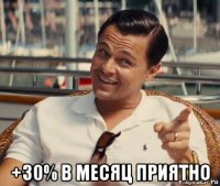  +30% в месяц приятно