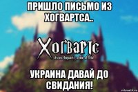 пришло письмо из хогвартса.. украина давай до свидания!