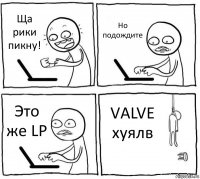 Ща рики пикну! Но подождите Это же LP VALVE хуялв