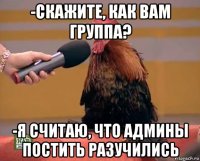 -скажите, как вам группа? -я считаю, что админы постить разучились