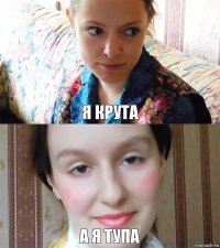 Я крута А я тупа