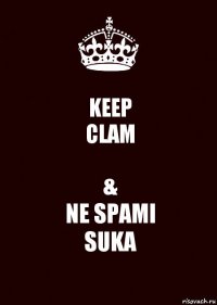 KEEP
CLAM &
NE SPAMI
SUKA