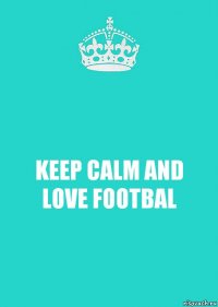 KEEP CALM AND LOVE FOOTBAL