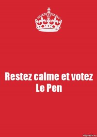 Restez calme et votez Le Pen