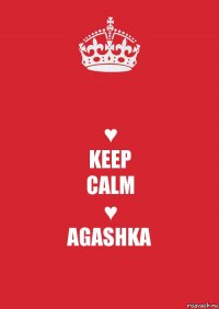 ♥
KEEP
CALM
♥
AGASHKA