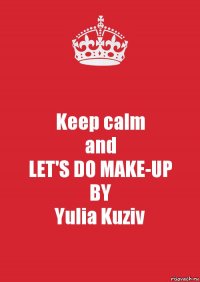 Keep calm
and
LET'S DO MAKE-UP
BY
Yulia Kuziv