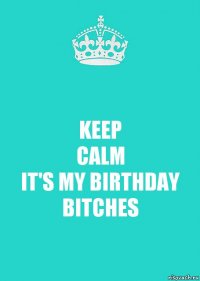 KEEP
CALM
IT'S MY BIRTHDAY
BITCHES