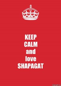 KEEP
CALM
and
love
SHAPAGAT