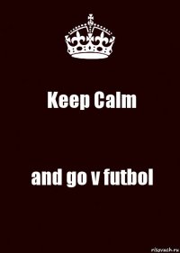 Keep Calm and go v futbol