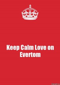 Keep Calm Love on Evertom