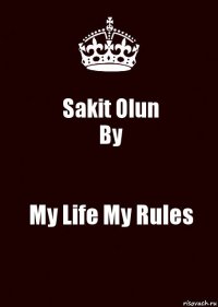 Sakit Olun
By My Life My Rules