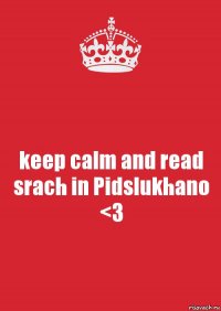 keep calm and read srach in Pidslukhano <3