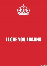 I LOVE YOU ZHANNA