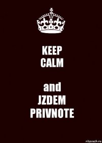 KEEP
CALM and
JZDEM
PRIVNOTE