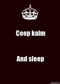 Ceep kalm And sleep