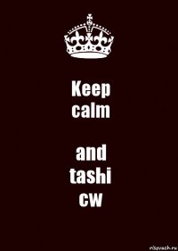 Keep
calm and
tashi
cw