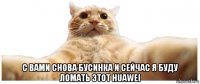  с вами снова бусинка и сейчас я буду ломать этот huawei