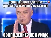 крипы не могут фуллку добрать, а на респе 3 пака аптек совпадение? не думаю