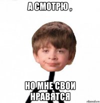 а смотрю , но мне свои нравятся