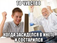 то чувство когда засиделся в инете и состарился